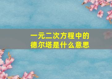 一元二次方程中的德尔塔是什么意思