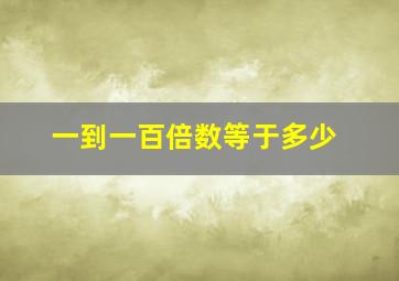 一到一百倍数等于多少