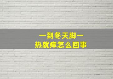 一到冬天脚一热就痒怎么回事