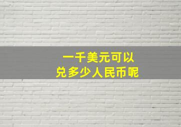 一千美元可以兑多少人民币呢