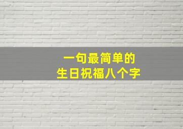 一句最简单的生日祝福八个字