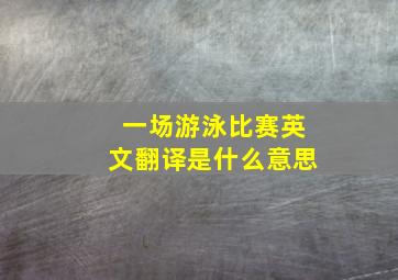 一场游泳比赛英文翻译是什么意思