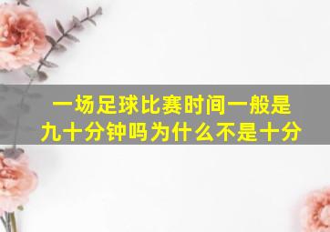 一场足球比赛时间一般是九十分钟吗为什么不是十分