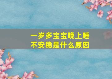 一岁多宝宝晚上睡不安稳是什么原因