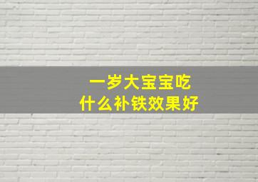 一岁大宝宝吃什么补铁效果好