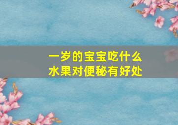 一岁的宝宝吃什么水果对便秘有好处