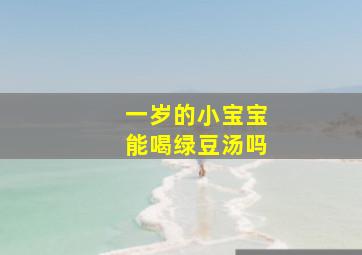 一岁的小宝宝能喝绿豆汤吗