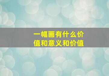 一幅画有什么价值和意义和价值