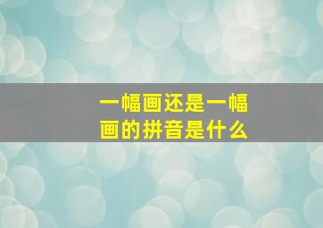 一幅画还是一幅画的拼音是什么