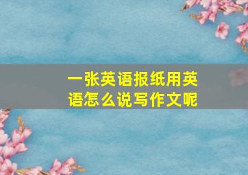 一张英语报纸用英语怎么说写作文呢