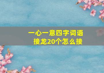 一心一意四字词语接龙20个怎么接