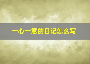 一心一意的日记怎么写