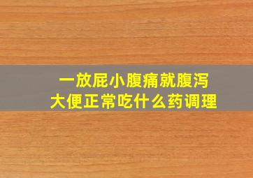 一放屁小腹痛就腹泻大便正常吃什么药调理