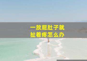 一放屁肚子就扯着疼怎么办