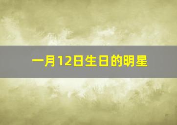 一月12日生日的明星