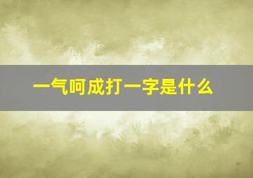 一气呵成打一字是什么