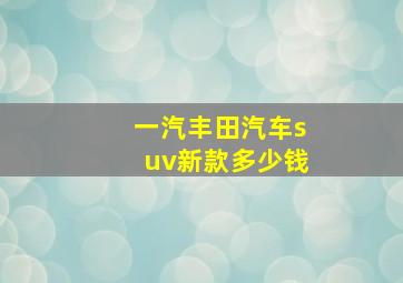 一汽丰田汽车suv新款多少钱