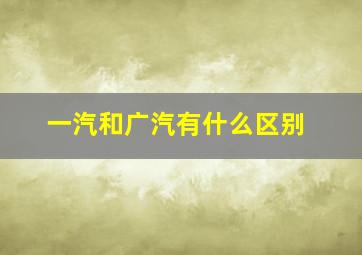 一汽和广汽有什么区别