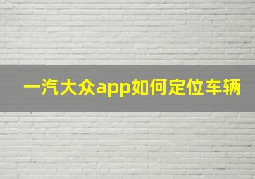 一汽大众app如何定位车辆