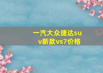 一汽大众捷达suv新款vs7价格