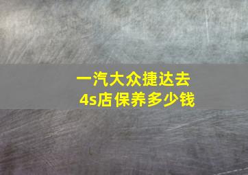 一汽大众捷达去4s店保养多少钱