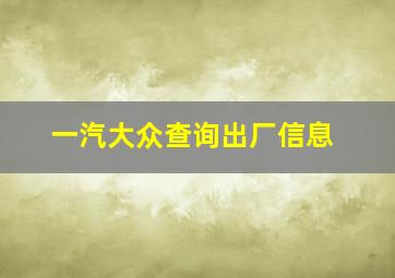 一汽大众查询出厂信息