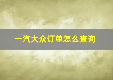 一汽大众订单怎么查询