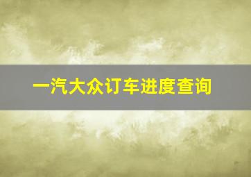 一汽大众订车进度查询