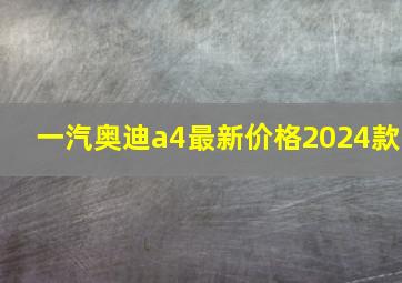 一汽奥迪a4最新价格2024款