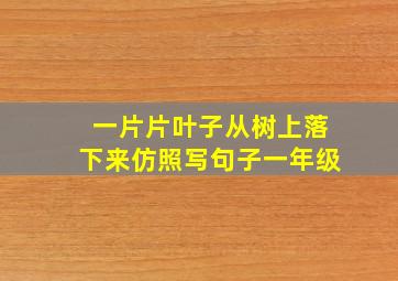 一片片叶子从树上落下来仿照写句子一年级