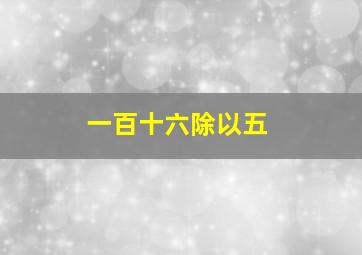 一百十六除以五