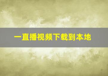 一直播视频下载到本地