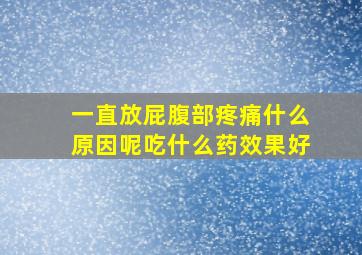 一直放屁腹部疼痛什么原因呢吃什么药效果好