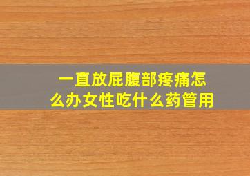 一直放屁腹部疼痛怎么办女性吃什么药管用