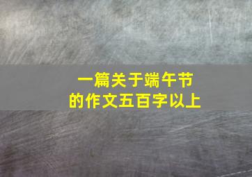 一篇关于端午节的作文五百字以上