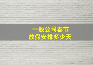 一般公司春节放假安排多少天