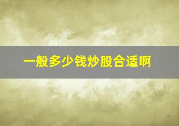 一般多少钱炒股合适啊