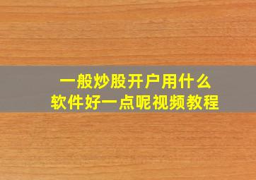 一般炒股开户用什么软件好一点呢视频教程