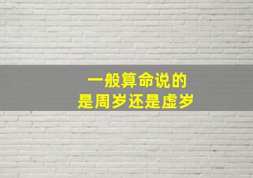 一般算命说的是周岁还是虚岁