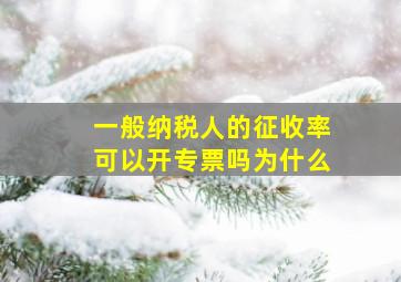 一般纳税人的征收率可以开专票吗为什么