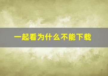 一起看为什么不能下载