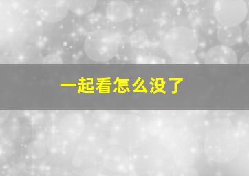 一起看怎么没了