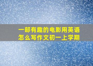 一部有趣的电影用英语怎么写作文初一上学期