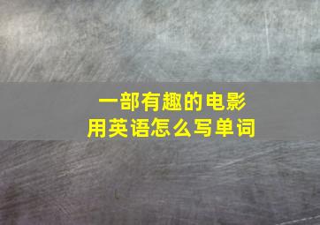 一部有趣的电影用英语怎么写单词