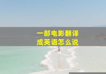 一部电影翻译成英语怎么说