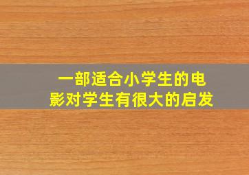 一部适合小学生的电影对学生有很大的启发