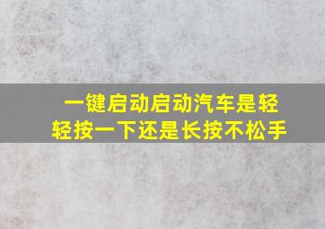 一键启动启动汽车是轻轻按一下还是长按不松手