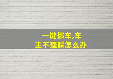 一键挪车,车主不理睬怎么办