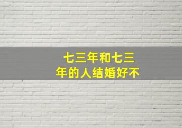 七三年和七三年的人结婚好不