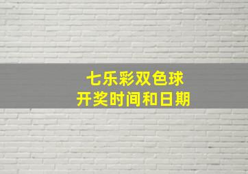 七乐彩双色球开奖时间和日期